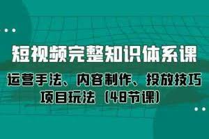 （10095期）短视频-完整知识体系课，运营手法、内容制作、投放技巧项目玩法（48节课）