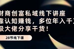 (10360期)财商·创富私域线下讲座:靠认知赚钱,多位年入千万级大佬分享干货!