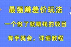 （10718期）一个做了就赚钱的项目，最强赚差价玩法，有手就会，详细教程