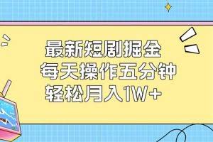 （12692期）最新短剧掘金：每天操作五分钟，轻松月入1W+