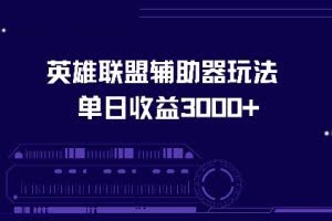 (13031期)英雄联盟辅助器玩法单日收益3000+