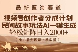 （14922期）最新蓝海赛道视频号创作者分成民间故事玩法，AI一键生成爆款视频，轻松…