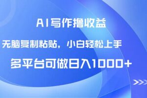 （14900期）AI写作撸收益，只需无脑复制粘贴，小白轻松上手日入1000+