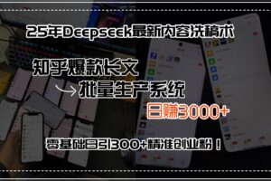 （15500期）25年Deepseek最新内容洗稿术，知乎爆款长文批量生产系统，日赚3000+，…