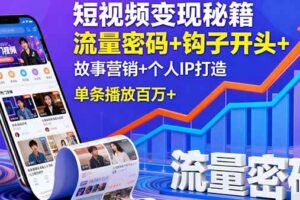 （16079期）短视频变现秘籍，流量密码+钩子开头+故事营销+个人IP打造，单条播放百万+