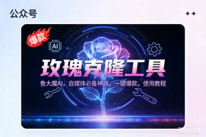 （16881期）玫瑰克隆神器，鲁大魔ai，自媒体必备，一键爆款工具，详细教程