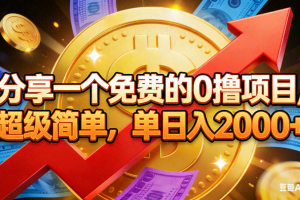 （16829期）分享一个免费的0撸项目，超级简单，单日入2000+