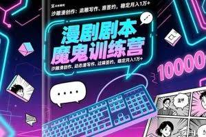 （16553期）漫剧剧本魔鬼特训营：沙雕漫创作、动态漫写作、过稿签约，稳定月入1万+