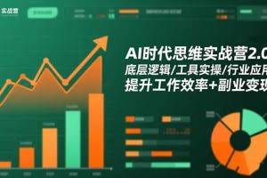 （16506期）AI时代思维实战营2.0：底层逻辑/工具实操/行业应用 提升工作效率+副业变现