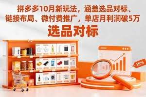 （16364期）拼多多10月新玩法，涵盖选品对标、链接布局、微付费推广，单店月利润破5万
