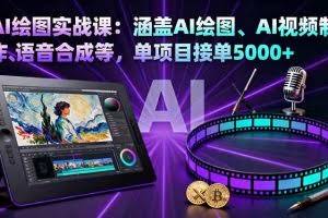 （16304期）AI绘图实战课：涵盖AI绘图、AI视频制作、语音合成等，单项目接单5000+