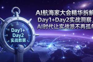 （17867期）AI航海家大会精华拆解：Day1+Day2实战洞察，AI时代让实战派不再孤单